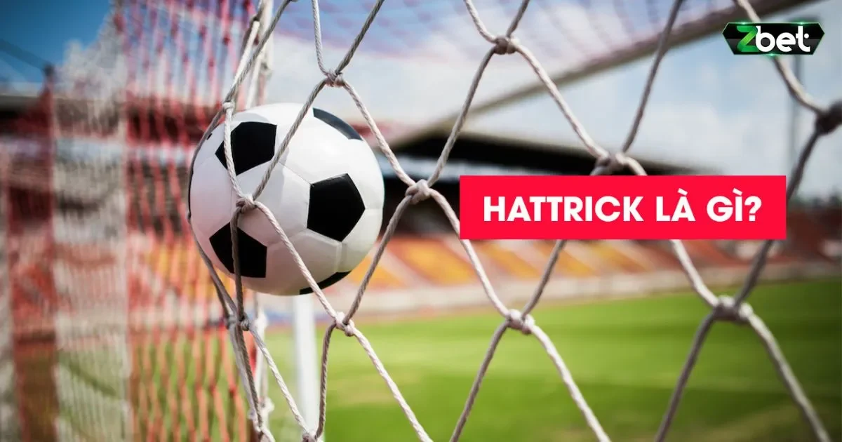 Hat trick là gì? Các hình thức cược Hat trick