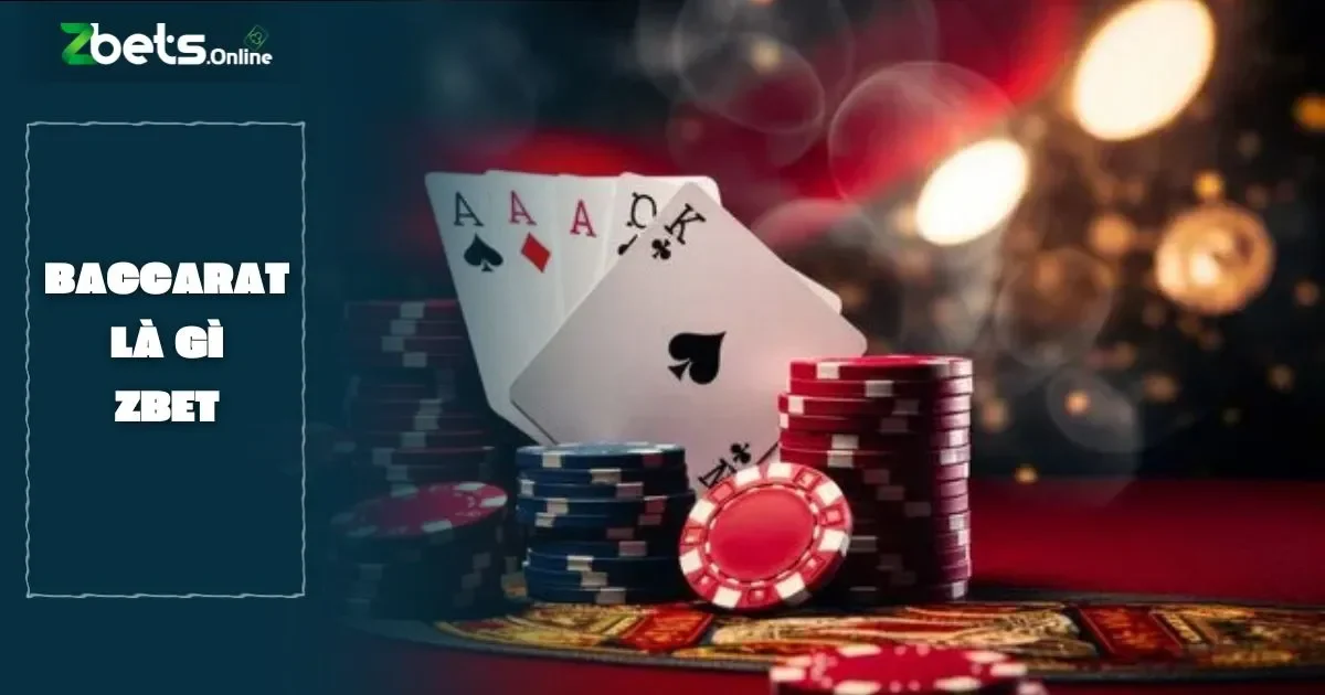 Baccarat Là Gì? Giới Thiệu Trò Chơi Bài Phổ Biến Tại Zbet