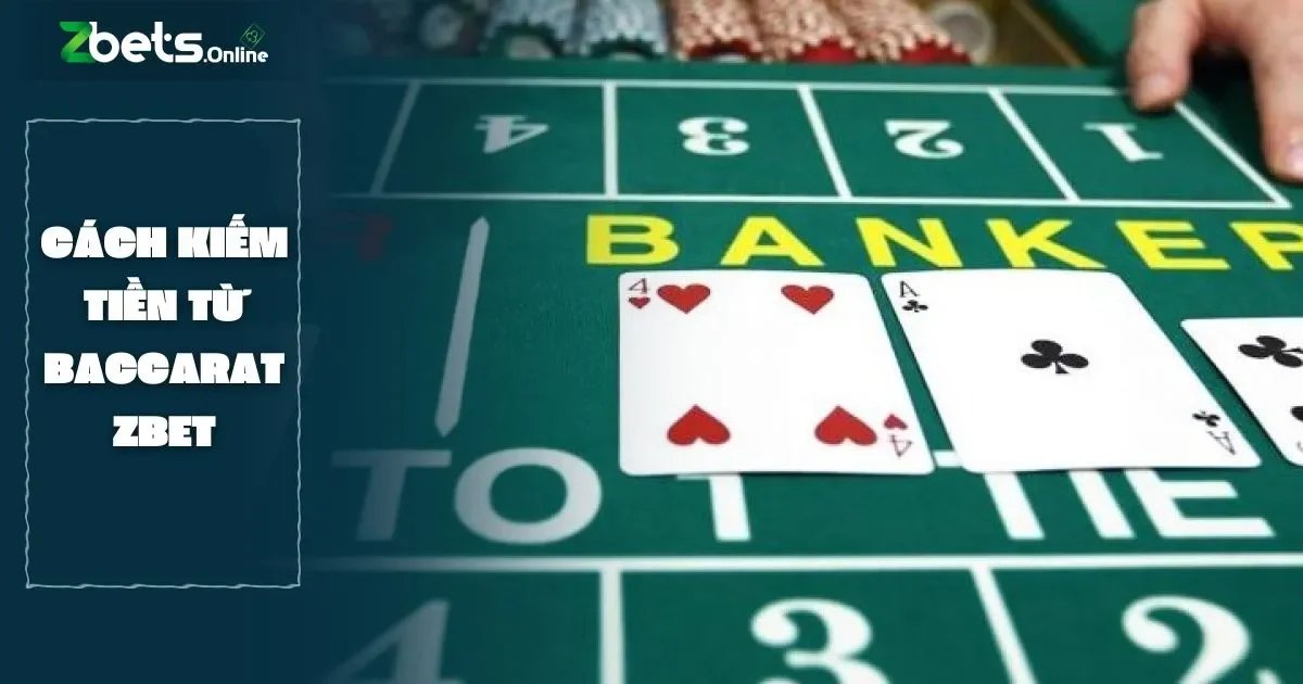 Hướng Dẫn Cách Kiếm Tiền Từ Baccarat Hiệu Quả Tại Zbet