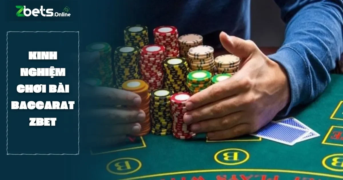 Kinh Nghiệm Chơi Bài Baccarat Từ Cao Thủ Tại Zbet