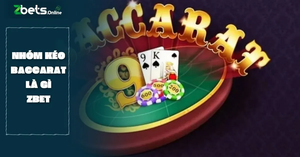 Nhóm Kéo Baccarat Là Gì? Cách Tham Gia An Toàn Tại Zbet