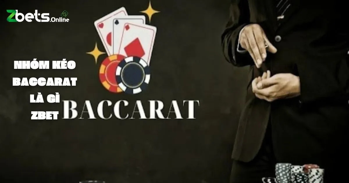 Nhóm Kéo Baccarat Là Gì? Cách Hoạt Động Của Nhóm Kéo Baccarat Tại Zbet