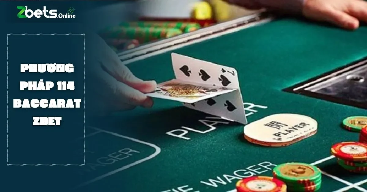 Phương Pháp 114 Baccarat Là Gì? Hướng Dẫn Tại Zbet