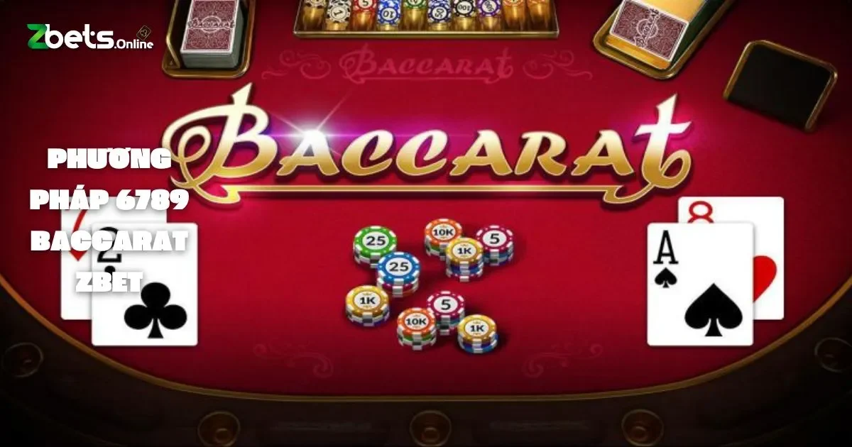 Phương Pháp 6789 Trong Baccarat Là Gì? Những Lưu Ý Quan Trọng Khi Sử Dụng Phương Pháp 6789